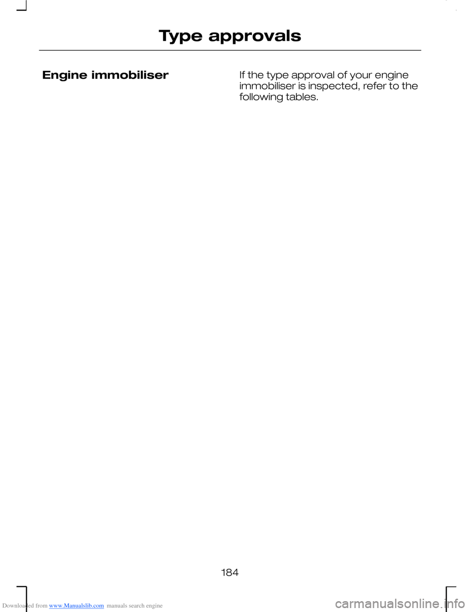 FORD MONDEO 2006 2.G Owners Manual Downloaded from www.Manualslib.com manuals search engine Engine immobiliserIf the type approval of your engineimmobiliser is inspected, refer to thefollowing tables.
184
Type approvals FORD MONDEO 2006 2.G Owners Manual Downloaded from www.Manualslib.com manuals search engine Engine immobiliserIf the type approval of your engineimmobiliser is inspected, refer to thefollowing tables.
184
Type approvals