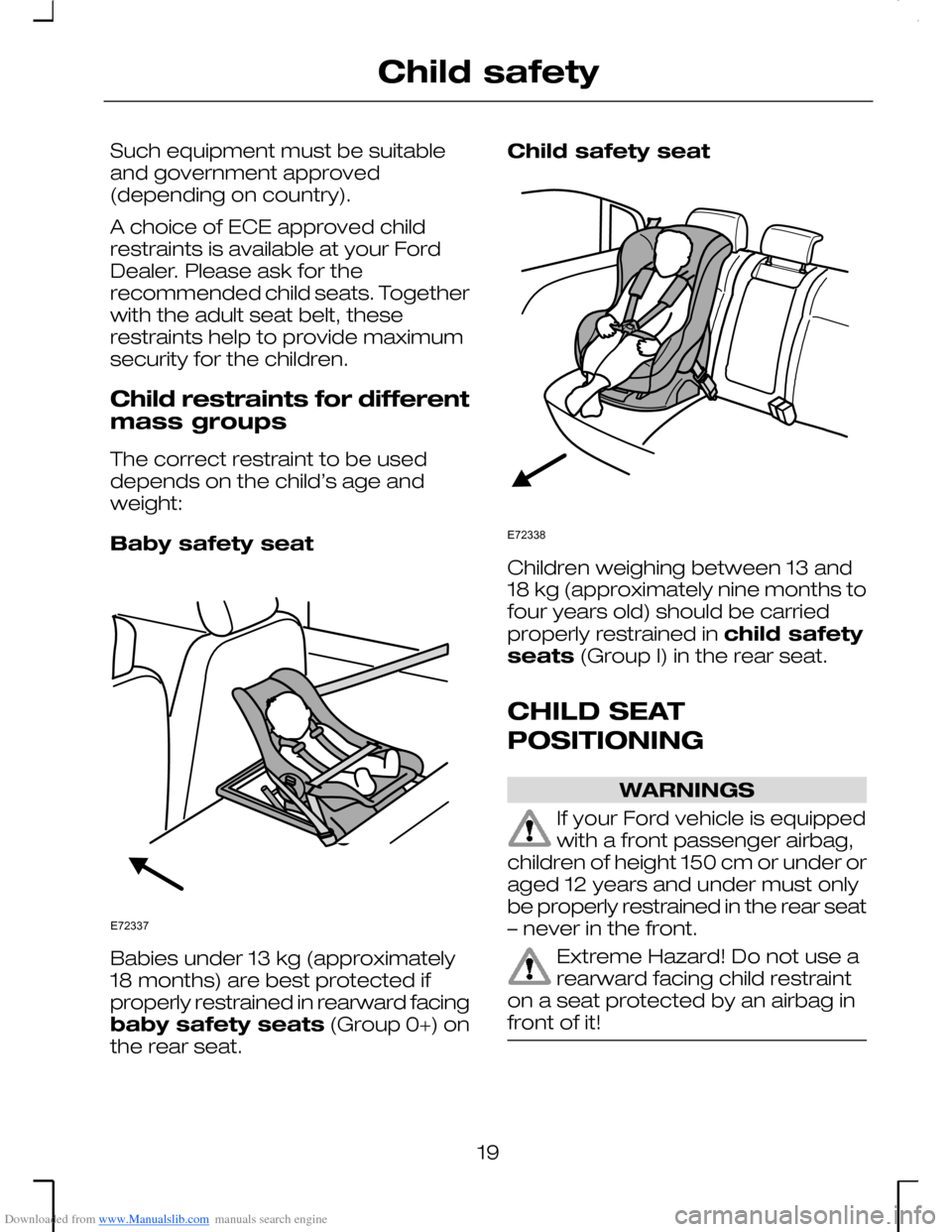 FORD MONDEO 2006 2.G Owners Manual Downloaded from www.Manualslib.com manuals search engine Such equipment must be suitableand government approved(depending on country).
A choice of ECE approved childrestraints is available at your For