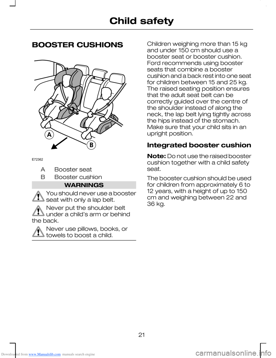 FORD MONDEO 2006 2.G Owners Manual Downloaded from www.Manualslib.com manuals search engine BOOSTER CUSHIONS
Booster seatA
Booster cushionB
WARNINGS
You should never use a boosterseat with only a lap belt.
Never put the shoulder beltun