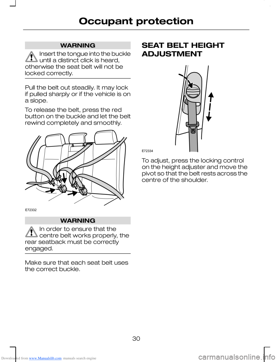 FORD MONDEO 2006 2.G Owners Guide Downloaded from www.Manualslib.com manuals search engine WARNING
Insert the tongue into the buckleuntil a distinct click is heard,otherwise the seat belt will not belocked correctly.
Pull the belt out FORD MONDEO 2006 2.G Owners Guide Downloaded from www.Manualslib.com manuals search engine WARNING
Insert the tongue into the buckleuntil a distinct click is heard,otherwise the seat belt will not belocked correctly.
Pull the belt out