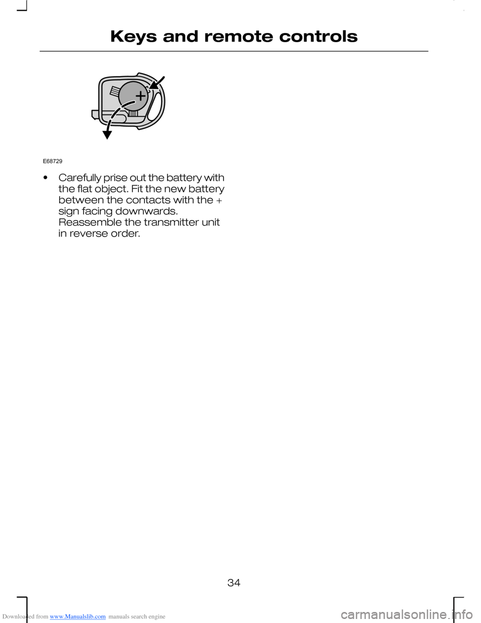 FORD MONDEO 2006 2.G Owners Manual Downloaded from www.Manualslib.com manuals search engine •Carefully prise out the battery withthe flat object. Fit the new batterybetween the contacts with the +sign facing downwards.Reassemble the 