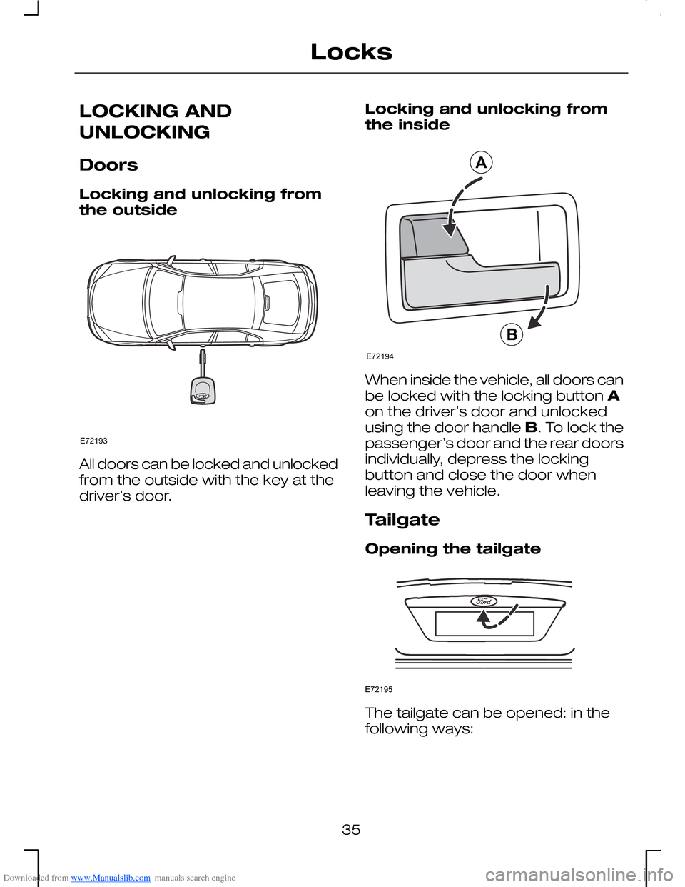FORD MONDEO 2006 2.G Owners Guide Downloaded from www.Manualslib.com manuals search engine LOCKING AND
UNLOCKING
Doors
Locking and unlocking fromthe outside
All doors can be locked and unlockedfrom the outside with the key at thedrive FORD MONDEO 2006 2.G Owners Guide Downloaded from www.Manualslib.com manuals search engine LOCKING AND
UNLOCKING
Doors
Locking and unlocking fromthe outside
All doors can be locked and unlockedfrom the outside with the key at thedrive