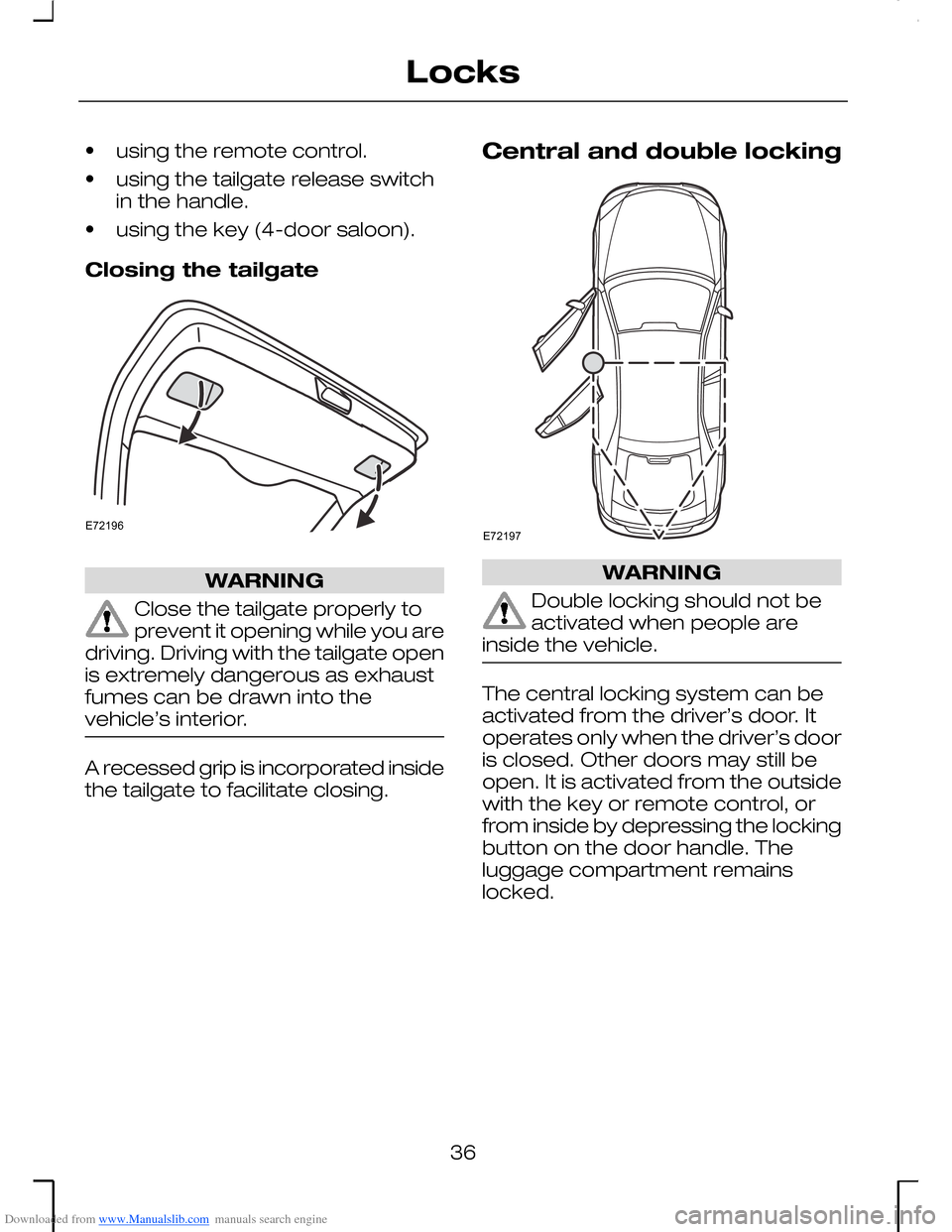FORD MONDEO 2006 2.G Owners Manual Downloaded from www.Manualslib.com manuals search engine •using the remote control.
•using the tailgate release switchin the handle.
•using the key (4-door saloon).
Closing the tailgate
WARNING
