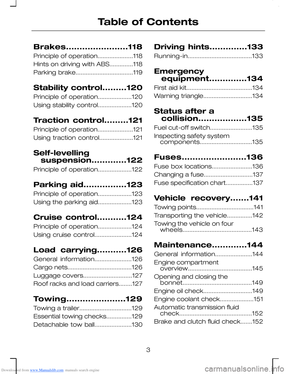 FORD MONDEO 2006 2.G Owners Manual Downloaded from www.Manualslib.com manuals search engine Brakes.......................118
Principle of operation.....................118
Hints on driving with ABS..............118
Parking brake.......