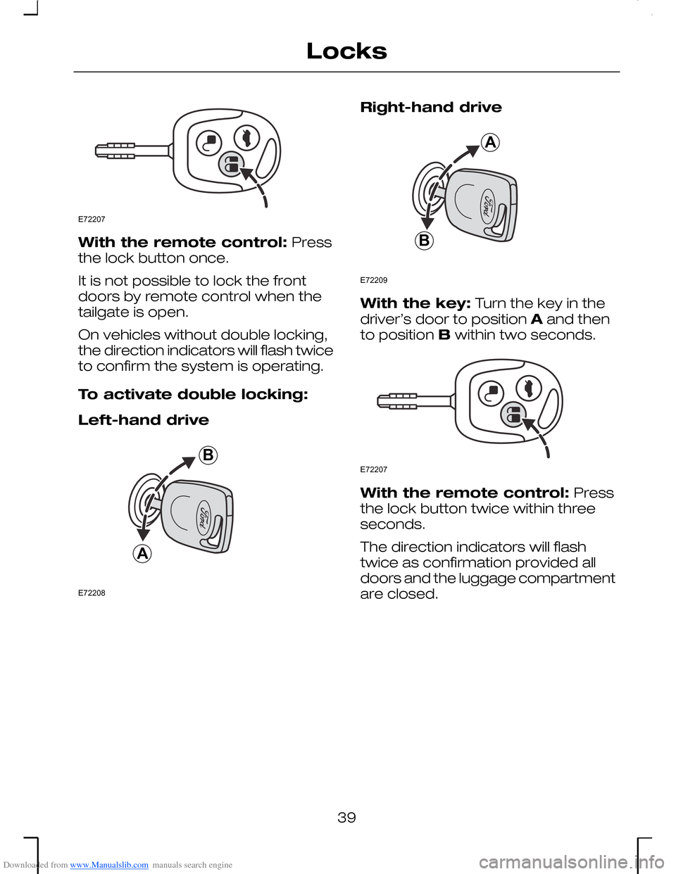 FORD MONDEO 2006 2.G Service Manual Downloaded from www.Manualslib.com manuals search engine With the remote control: Pressthe lock button once.
It is not possible to lock the frontdoors by remote control when thetailgate is open.
On ve FORD MONDEO 2006 2.G Service Manual Downloaded from www.Manualslib.com manuals search engine With the remote control: Pressthe lock button once.
It is not possible to lock the frontdoors by remote control when thetailgate is open.
On ve