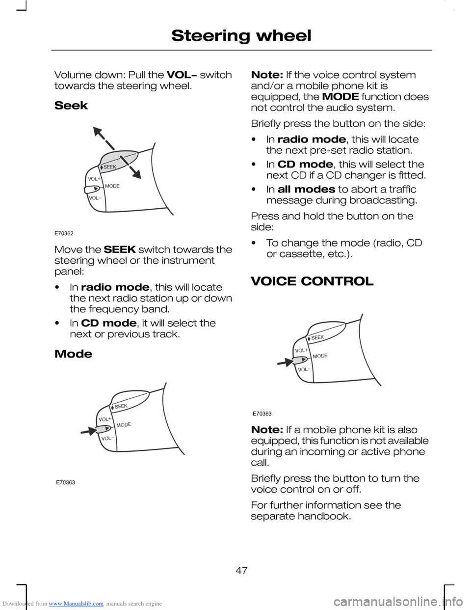 FORD MONDEO 2006 2.G Service Manual Downloaded from www.Manualslib.com manuals search engine Volume down: Pull the VOL− switchtowards the steering wheel.
Seek
Move the SEEK switch towards thesteering wheel or the instrumentpanel:
•I FORD MONDEO 2006 2.G Service Manual Downloaded from www.Manualslib.com manuals search engine Volume down: Pull the VOL− switchtowards the steering wheel.
Seek
Move the SEEK switch towards thesteering wheel or the instrumentpanel:
•I