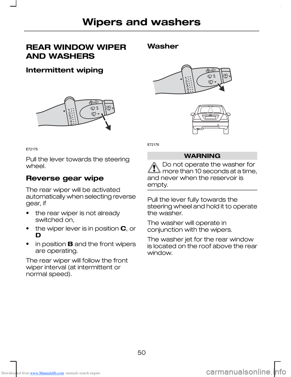 FORD MONDEO 2006 2.G Owners Manual Downloaded from www.Manualslib.com manuals search engine REAR WINDOW WIPER
AND WASHERS
Intermittent wiping
Pull the lever towards the steeringwheel.
Reverse gear wipe
The rear wiper will be activateda FORD MONDEO 2006 2.G Owners Manual Downloaded from www.Manualslib.com manuals search engine REAR WINDOW WIPER
AND WASHERS
Intermittent wiping
Pull the lever towards the steeringwheel.
Reverse gear wipe
The rear wiper will be activateda
