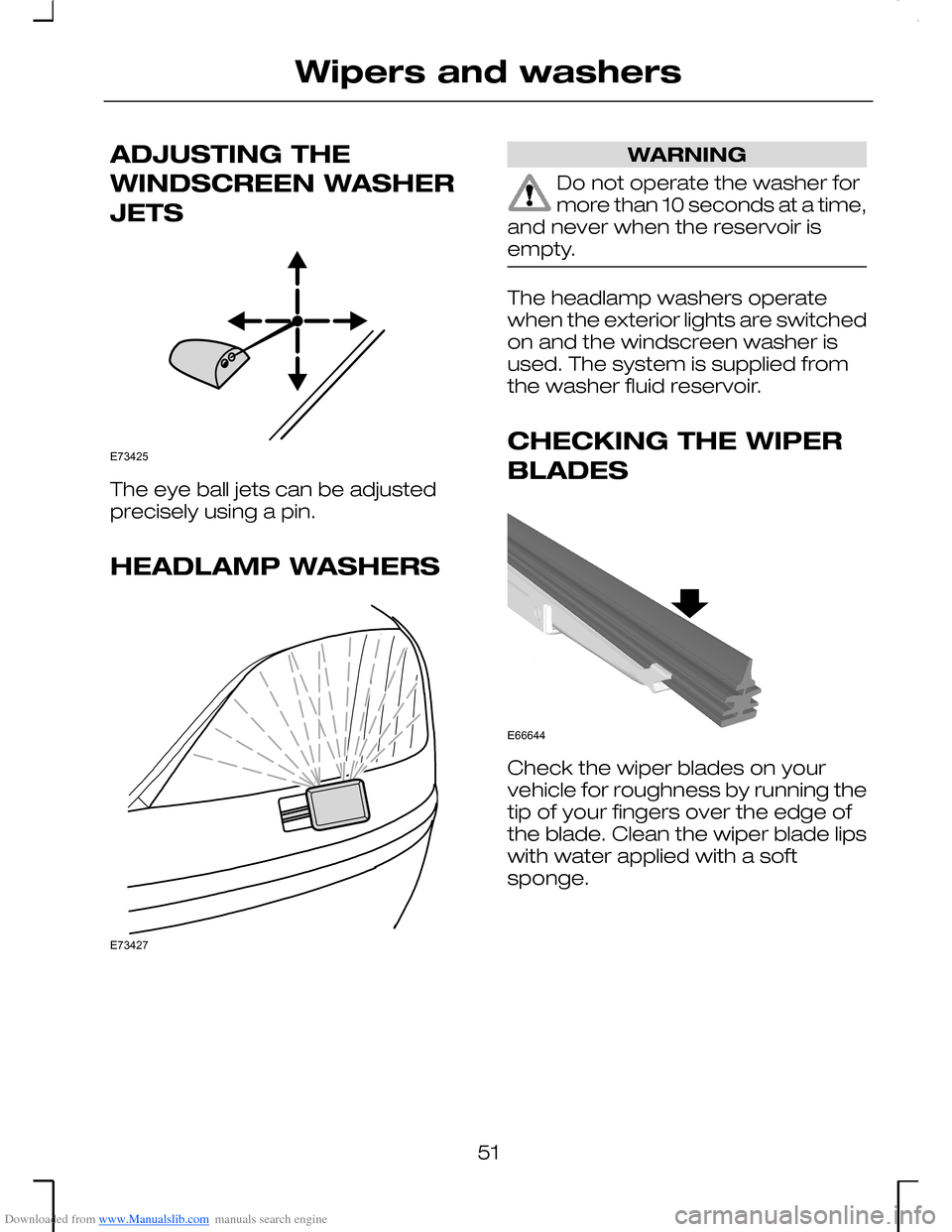 FORD MONDEO 2006 2.G Owners Manual Downloaded from www.Manualslib.com manuals search engine ADJUSTING THE
WINDSCREEN WASHER
JETS
The eye ball jets can be adjustedprecisely using a pin.
HEADLAMP WASHERS
WARNING
Do not operate the washer
