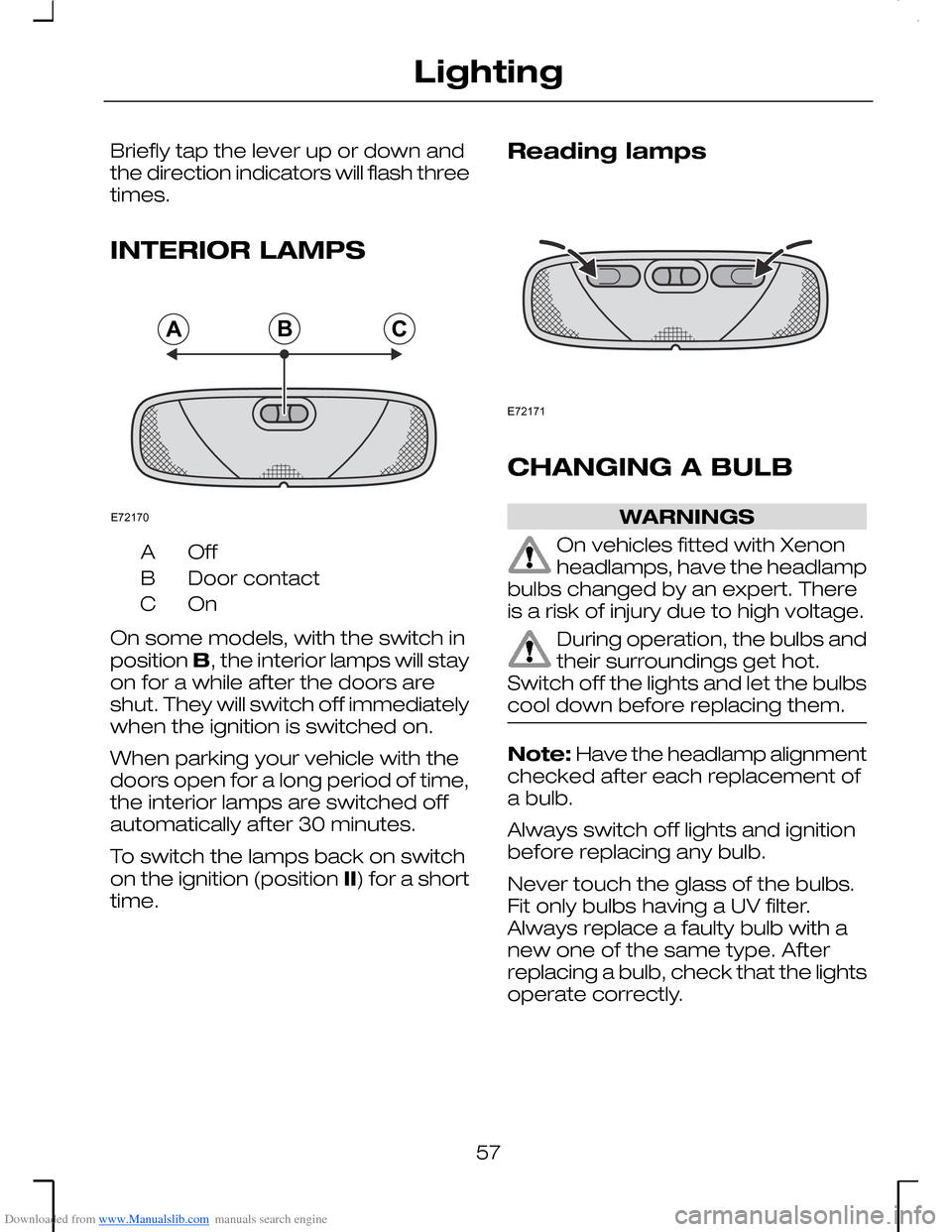 FORD MONDEO 2006 2.G Owners Manual Downloaded from www.Manualslib.com manuals search engine Briefly tap the lever up or down andthe direction indicators will flash threetimes.
INTERIOR LAMPS
OffA
Door contactB
OnC
On some models, with 