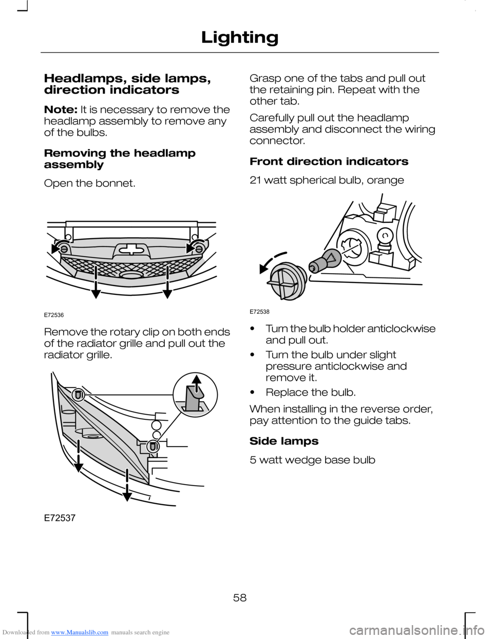 FORD MONDEO 2006 2.G Owners Manual Downloaded from www.Manualslib.com manuals search engine Headlamps, side lamps,direction indicators
Note: It is necessary to remove theheadlamp assembly to remove anyof the bulbs.
Removing the headlam