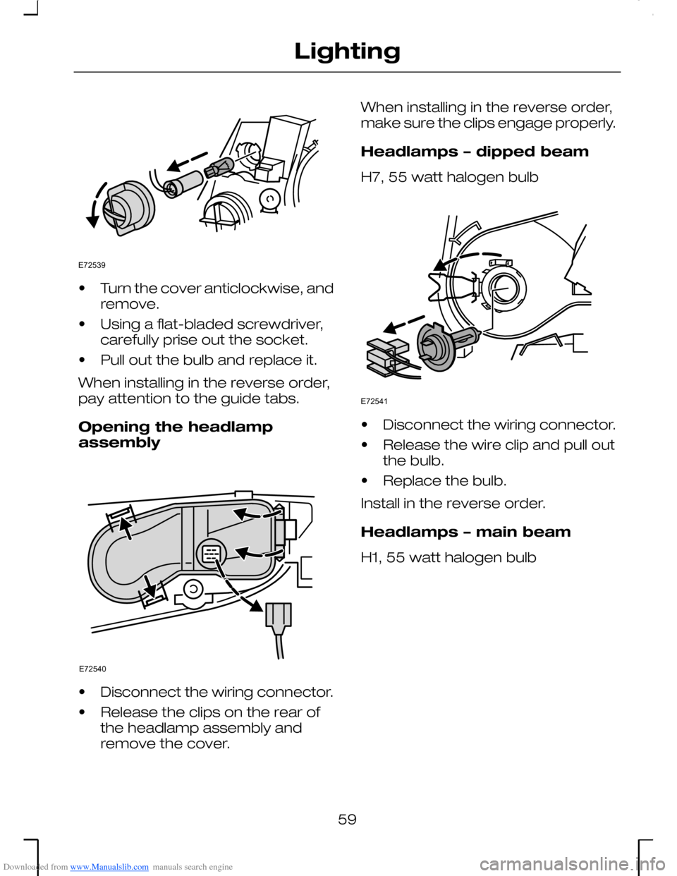 FORD MONDEO 2006 2.G Repair Manual Downloaded from www.Manualslib.com manuals search engine •Turn the cover anticlockwise, andremove.
•Using a flat-bladed screwdriver,carefully prise out the socket.
•Pull out the bulb and replace FORD MONDEO 2006 2.G Repair Manual Downloaded from www.Manualslib.com manuals search engine •Turn the cover anticlockwise, andremove.
•Using a flat-bladed screwdriver,carefully prise out the socket.
•Pull out the bulb and replace