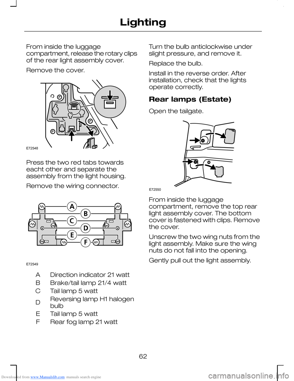 FORD MONDEO 2006 2.G Owners Manual Downloaded from www.Manualslib.com manuals search engine From inside the luggagecompartment, release the rotary clipsof the rear light assembly cover.
Remove the cover.
Press the two red tabs towardse