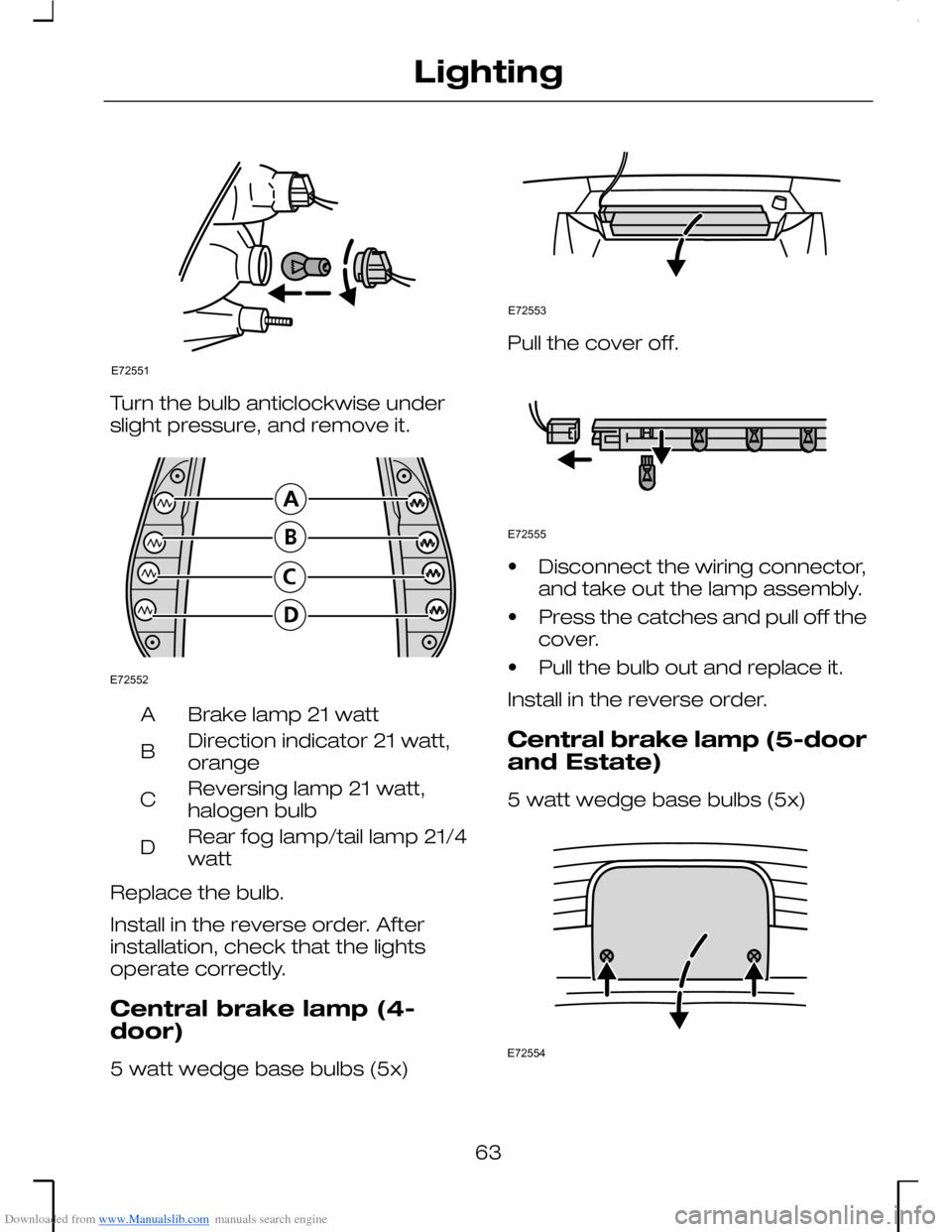 FORD MONDEO 2006 2.G Owners Manual Downloaded from www.Manualslib.com manuals search engine Turn the bulb anticlockwise underslight pressure, and remove it.
Brake lamp 21 wattA
Direction indicator 21 watt,orangeB
Reversing lamp 21 watt