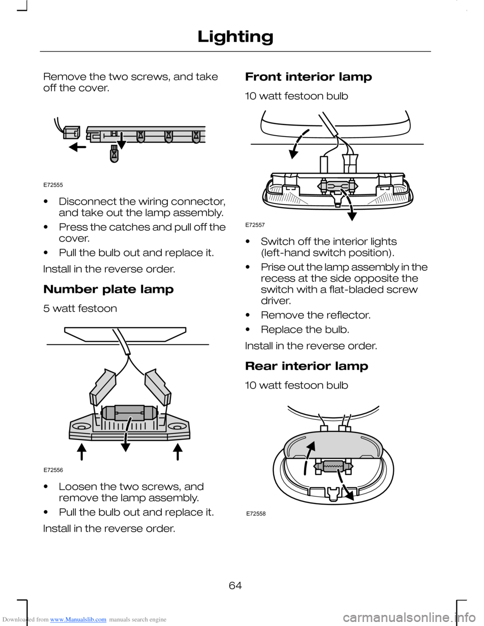 FORD MONDEO 2006 2.G Repair Manual Downloaded from www.Manualslib.com manuals search engine Remove the two screws, and takeoff the cover.
•Disconnect the wiring connector,and take out the lamp assembly.
•Press the catches and pull FORD MONDEO 2006 2.G Repair Manual Downloaded from www.Manualslib.com manuals search engine Remove the two screws, and takeoff the cover.
•Disconnect the wiring connector,and take out the lamp assembly.
•Press the catches and pull