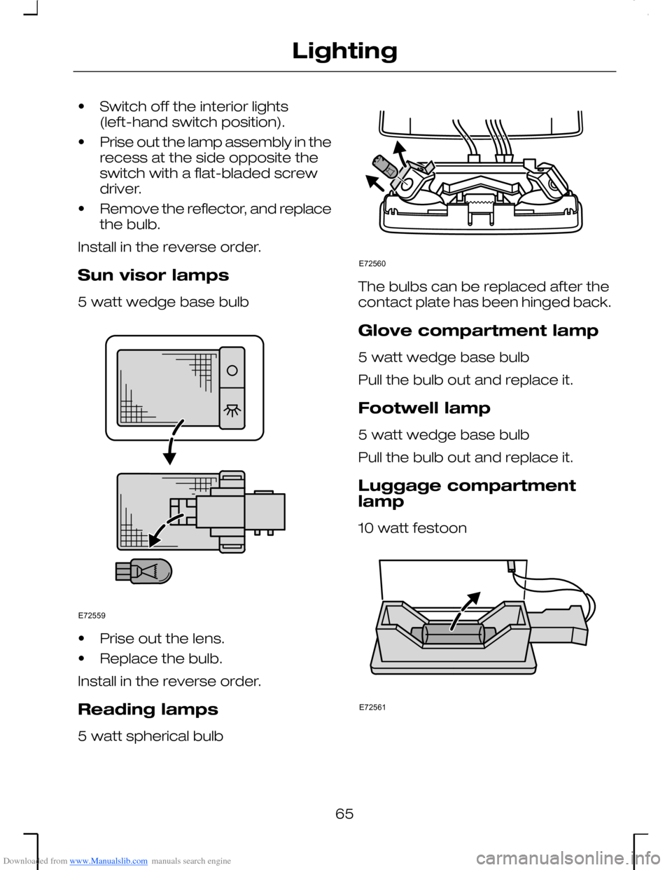 FORD MONDEO 2006 2.G Repair Manual Downloaded from www.Manualslib.com manuals search engine •Switch off the interior lights(left-hand switch position).
•Prise out the lamp assembly in therecess at the side opposite theswitch with a FORD MONDEO 2006 2.G Repair Manual Downloaded from www.Manualslib.com manuals search engine •Switch off the interior lights(left-hand switch position).
•Prise out the lamp assembly in therecess at the side opposite theswitch with a