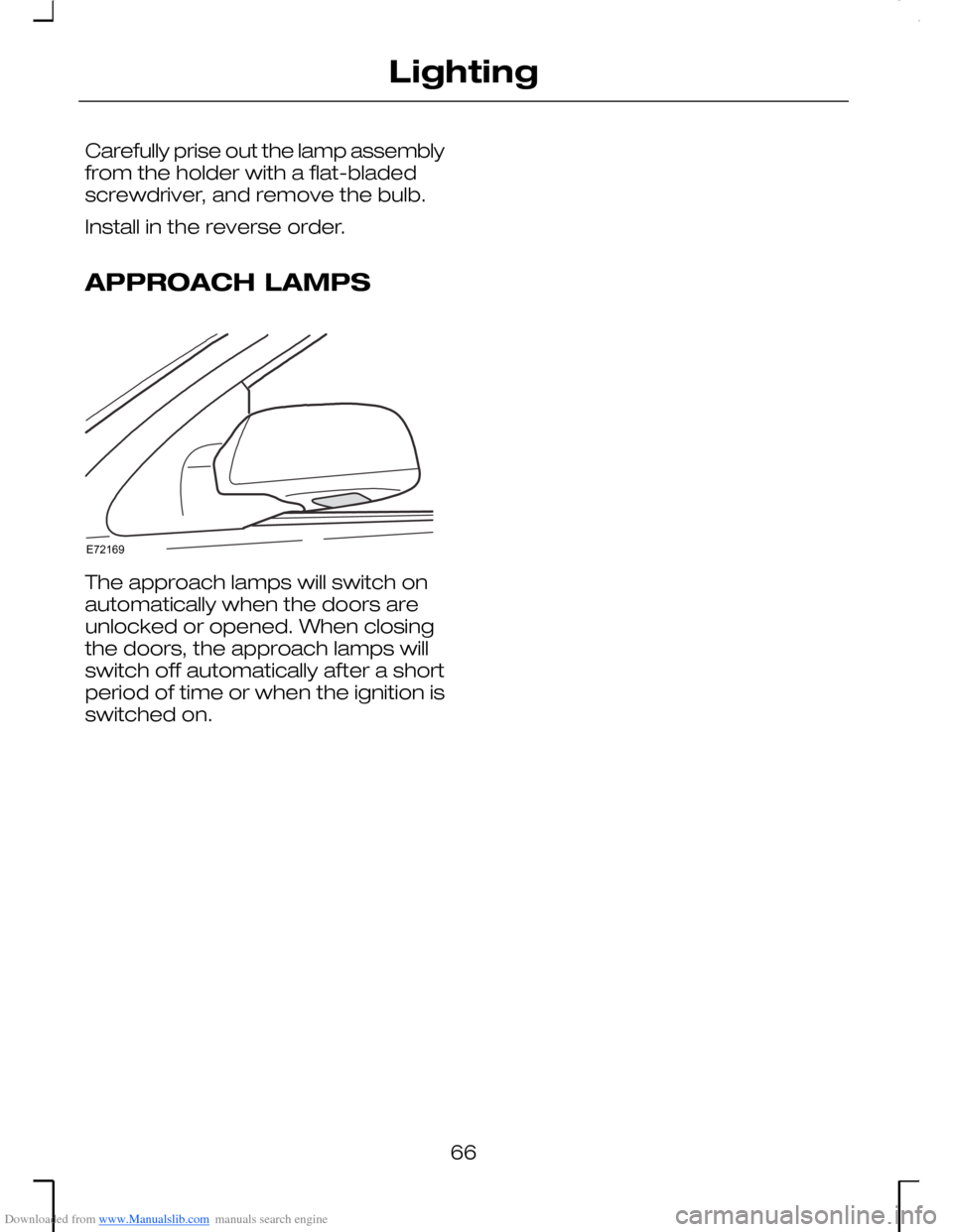FORD MONDEO 2006 2.G Repair Manual Downloaded from www.Manualslib.com manuals search engine Carefully prise out the lamp assemblyfrom the holder with a flat-bladedscrewdriver, and remove the bulb.
Install in the reverse order.
APPROACH FORD MONDEO 2006 2.G Repair Manual Downloaded from www.Manualslib.com manuals search engine Carefully prise out the lamp assemblyfrom the holder with a flat-bladedscrewdriver, and remove the bulb.
Install in the reverse order.
APPROACH