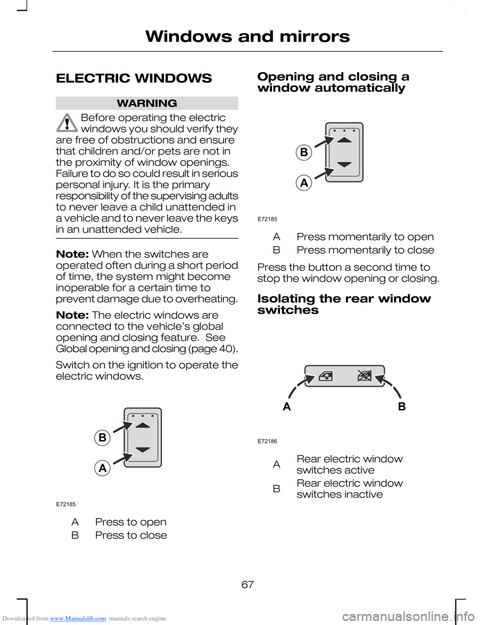 FORD MONDEO 2006 2.G Owners Manual Downloaded from www.Manualslib.com manuals search engine ELECTRIC WINDOWS
WARNING
Before operating the electricwindows you should verify theyare free of obstructions and ensurethat children and/or pet