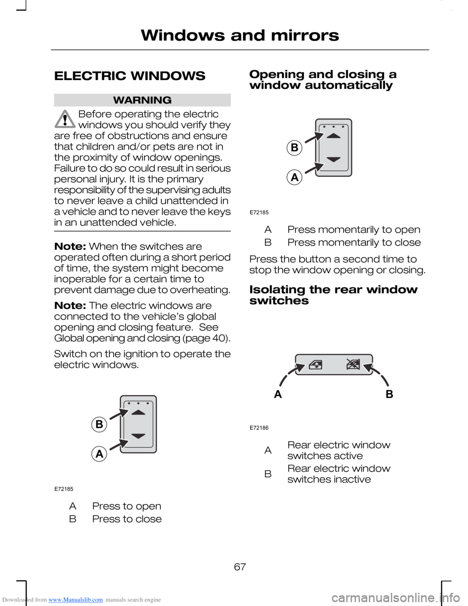 FORD MONDEO 2006 2.G Repair Manual Downloaded from www.Manualslib.com manuals search engine ELECTRIC WINDOWS
WARNING
Before operating the electricwindows you should verify theyare free of obstructions and ensurethat children and/or pet FORD MONDEO 2006 2.G Repair Manual Downloaded from www.Manualslib.com manuals search engine ELECTRIC WINDOWS
WARNING
Before operating the electricwindows you should verify theyare free of obstructions and ensurethat children and/or pet