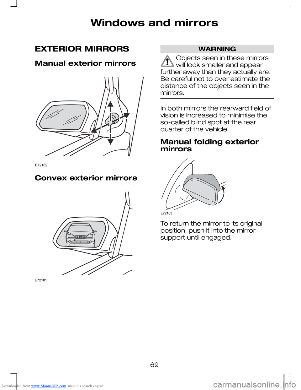FORD MONDEO 2006 2.G Manual PDF Downloaded from www.Manualslib.com manuals search engine EXTERIOR MIRRORS
Manual exterior mirrors
Convex exterior mirrors
WARNING
Objects seen in these mirrorswill look smaller and appearfurther away FORD MONDEO 2006 2.G Manual PDF Downloaded from www.Manualslib.com manuals search engine EXTERIOR MIRRORS
Manual exterior mirrors
Convex exterior mirrors
WARNING
Objects seen in these mirrorswill look smaller and appearfurther away