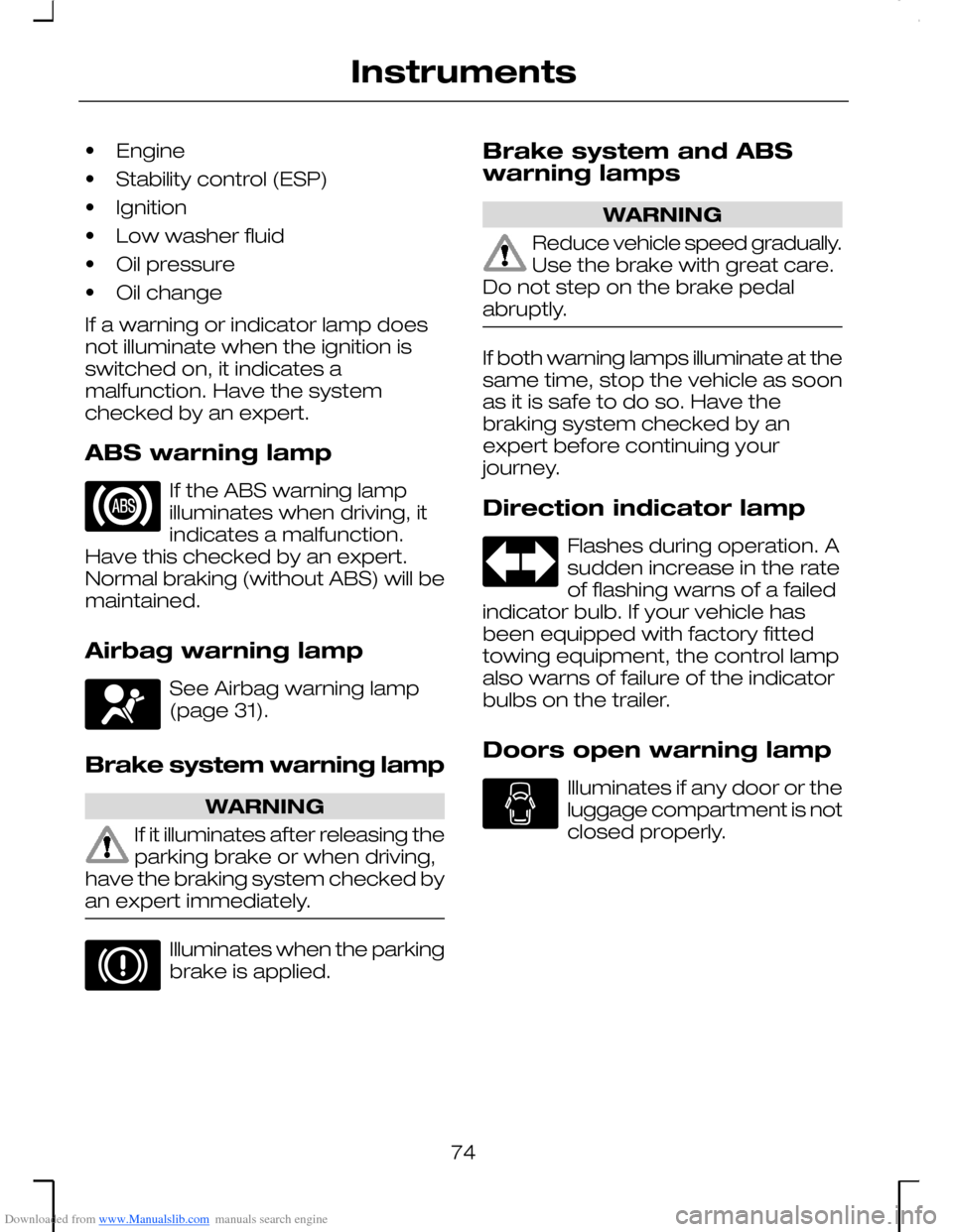 FORD MONDEO 2006 2.G Owners Manual Downloaded from www.Manualslib.com manuals search engine •Engine
•Stability control (ESP)
•Ignition
•Low washer fluid
•Oil pressure
•Oil change
If a warning or indicator lamp doesnot illum FORD MONDEO 2006 2.G Owners Manual Downloaded from www.Manualslib.com manuals search engine •Engine
•Stability control (ESP)
•Ignition
•Low washer fluid
•Oil pressure
•Oil change
If a warning or indicator lamp doesnot illum