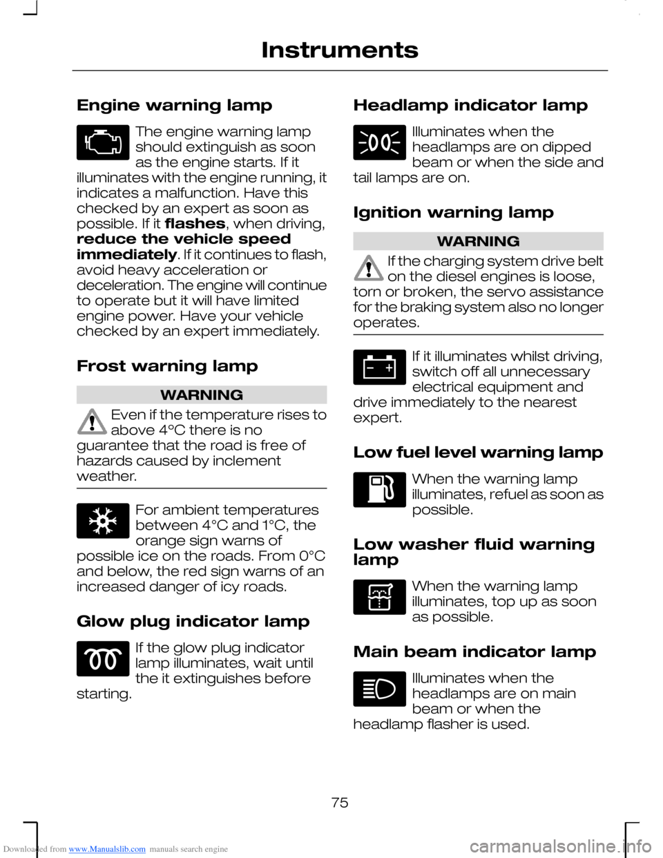 FORD MONDEO 2006 2.G Owners Manual Downloaded from www.Manualslib.com manuals search engine Engine warning lamp
The engine warning lampshould extinguish as soonas the engine starts. If itilluminates with the engine running, itindicates FORD MONDEO 2006 2.G Owners Manual Downloaded from www.Manualslib.com manuals search engine Engine warning lamp
The engine warning lampshould extinguish as soonas the engine starts. If itilluminates with the engine running, itindicates