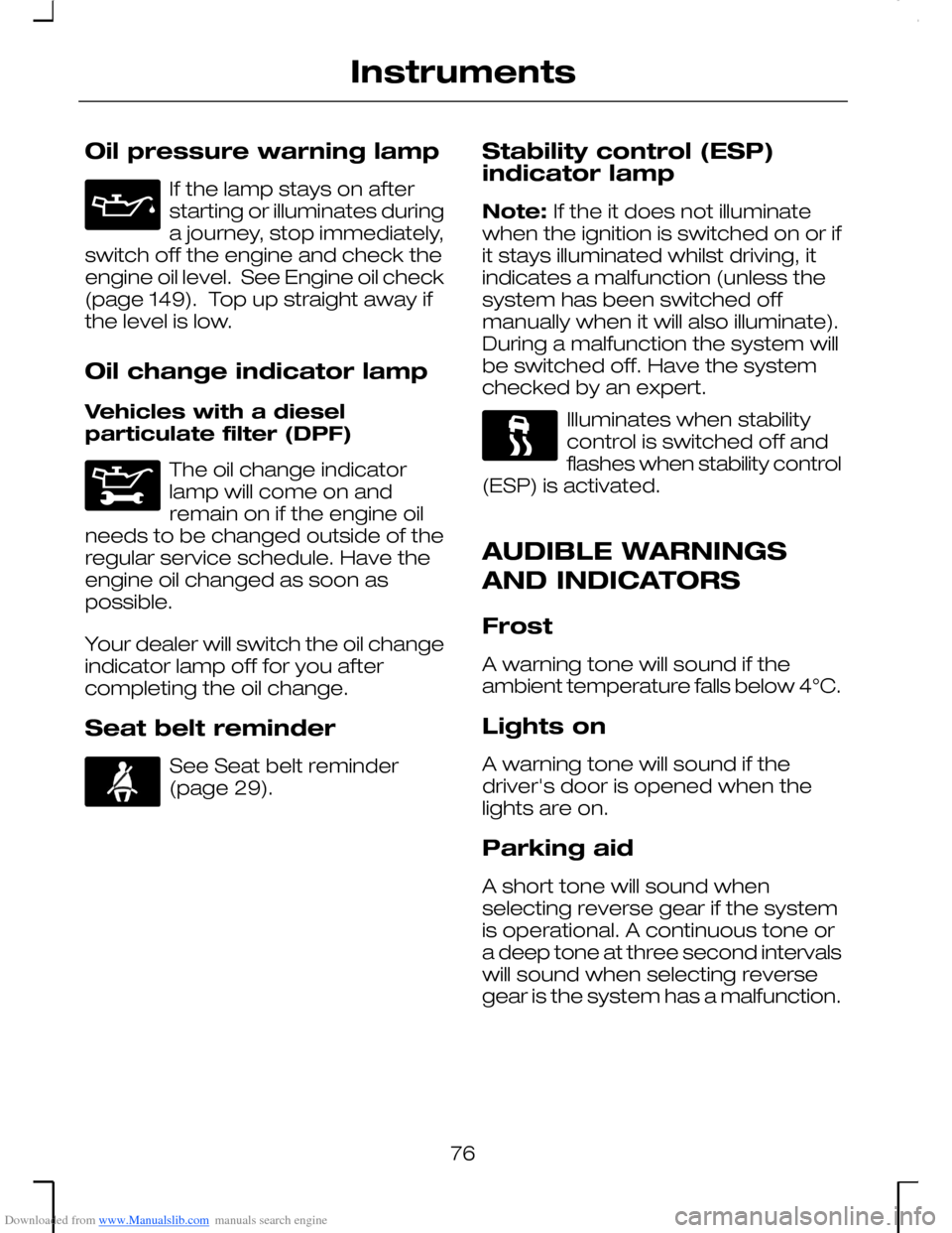 FORD MONDEO 2006 2.G Owners Manual Downloaded from www.Manualslib.com manuals search engine Oil pressure warning lamp
If the lamp stays on afterstarting or illuminates duringa journey, stop immediately,switch off the engine and check t