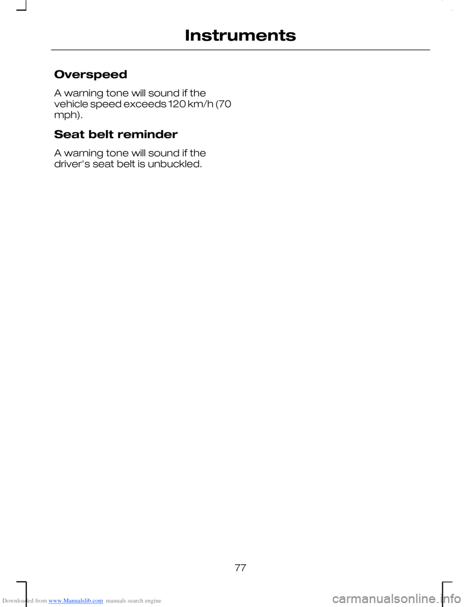 FORD MONDEO 2006 2.G Manual PDF Downloaded from www.Manualslib.com manuals search engine Overspeed
A warning tone will sound if thevehicle speed exceeds 120 km/h (70mph).
Seat belt reminder
A warning tone will sound if thedrivers s FORD MONDEO 2006 2.G Manual PDF Downloaded from www.Manualslib.com manuals search engine Overspeed
A warning tone will sound if thevehicle speed exceeds 120 km/h (70mph).
Seat belt reminder
A warning tone will sound if thedrivers s