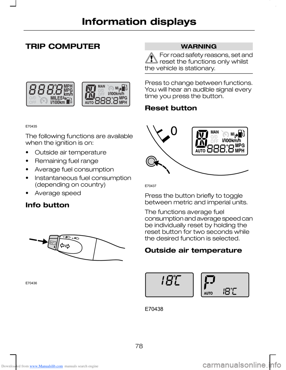 FORD MONDEO 2006 2.G Owners Manual Downloaded from www.Manualslib.com manuals search engine TRIP COMPUTER
The following functions are availablewhen the ignition is on:
•Outside air temperature
•Remaining fuel range
•Average fuel 