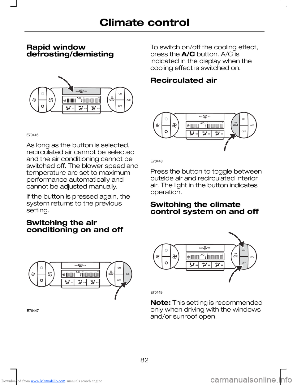 FORD MONDEO 2006 2.G Owners Manual Downloaded from www.Manualslib.com manuals search engine Rapid windowdefrosting/demisting
As long as the button is selected,recirculated air cannot be selectedand the air conditioning cannot beswitche