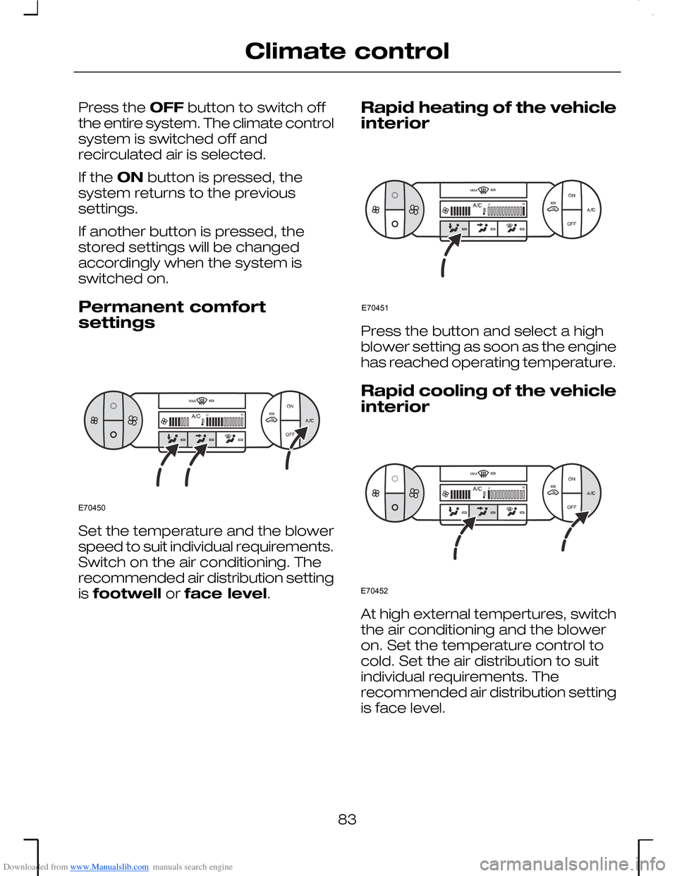 FORD MONDEO 2006 2.G Owners Manual Downloaded from www.Manualslib.com manuals search engine Press the OFF button to switch offthe entire system. The climate controlsystem is switched off andrecirculated air is selected.
If the ON butto
