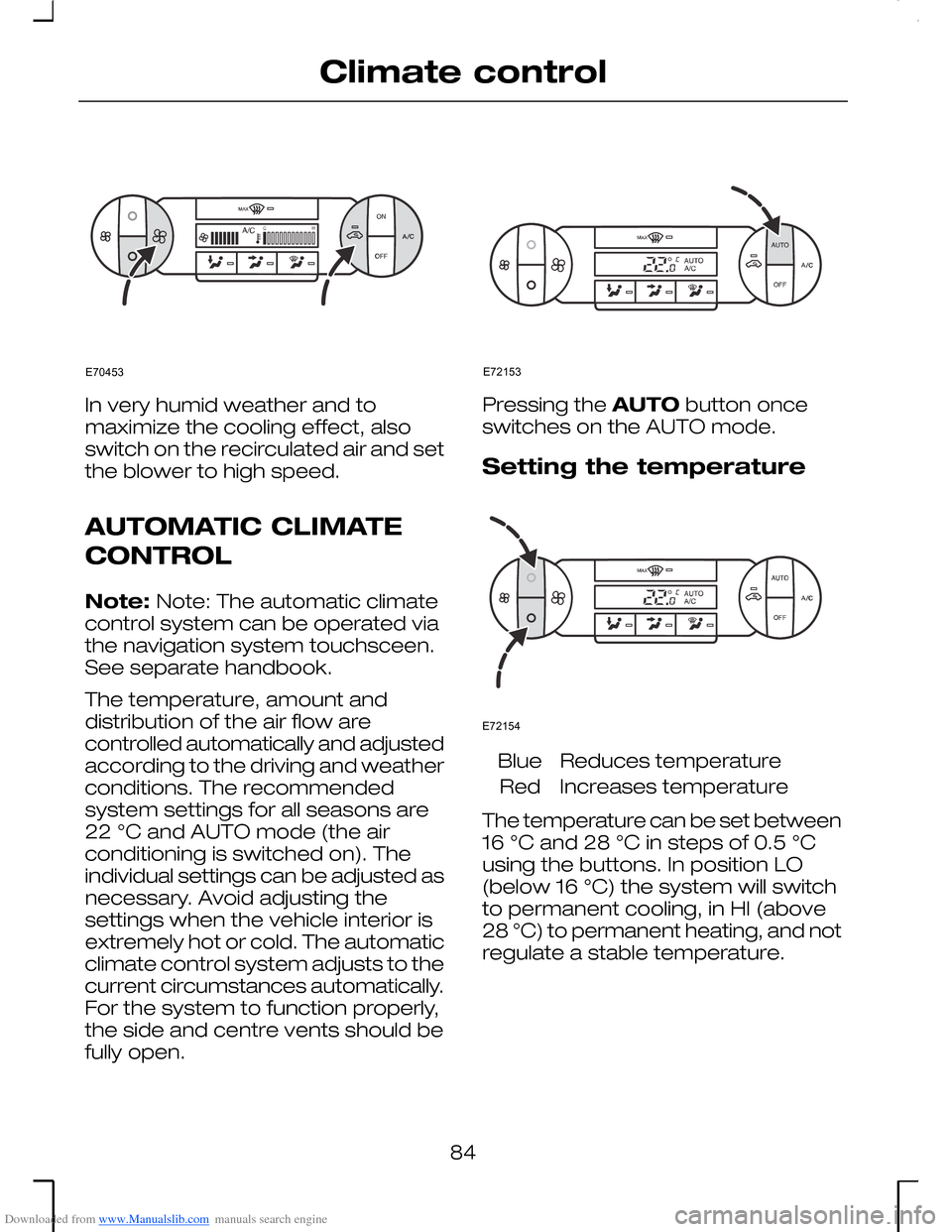 FORD MONDEO 2006 2.G Owners Manual Downloaded from www.Manualslib.com manuals search engine In very humid weather and tomaximize the cooling effect, alsoswitch on the recirculated air and setthe blower to high speed.
AUTOMATIC CLIMATE
