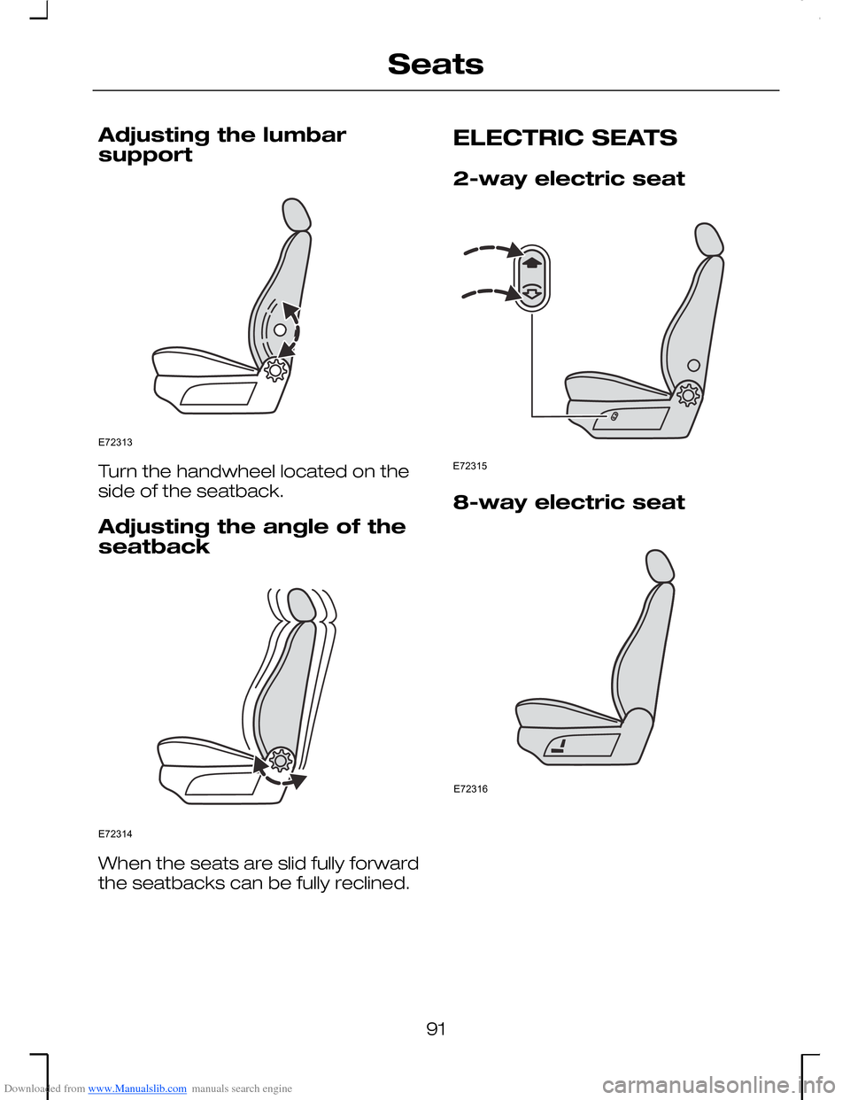 FORD MONDEO 2006 2.G Owners Manual Downloaded from www.Manualslib.com manuals search engine Adjusting the lumbarsupport
Turn the handwheel located on theside of the seatback.
Adjusting the angle of the
seatback
When the seats are slid 