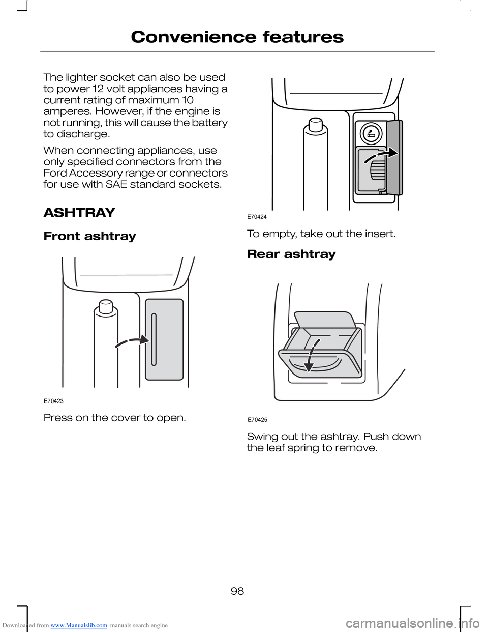 FORD MONDEO 2006 2.G Owners Manual Downloaded from www.Manualslib.com manuals search engine The lighter socket can also be usedto power 12 volt appliances having acurrent rating of maximum 10amperes. However, if the engine isnot runnin