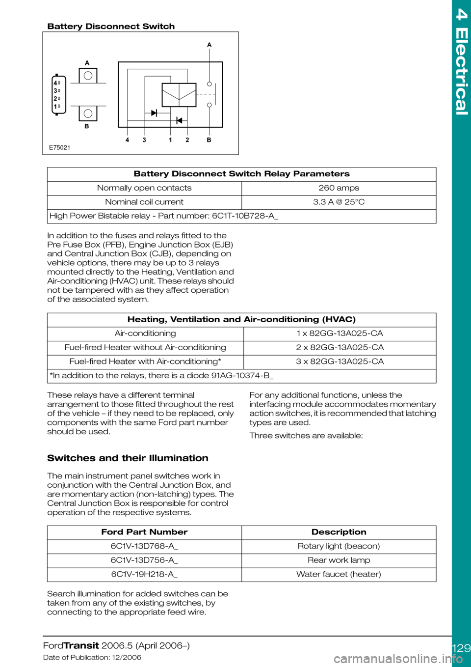 FORD TRANSIT 2006 7.G Body And Equipment Mounting Section Manual Battery Disconnect Switch
Battery Disconnect Switch Relay Parameters
260 ampsNormally open contacts
3.3 A @ 25°CNominal coil current
High Power Bistable relay - Part number: 6C1T-10B728-A_
In additio FORD TRANSIT 2006 7.G Body And Equipment Mounting Section Manual Battery Disconnect Switch
Battery Disconnect Switch Relay Parameters
260 ampsNormally open contacts
3.3 A @ 25°CNominal coil current
High Power Bistable relay - Part number: 6C1T-10B728-A_
In additio