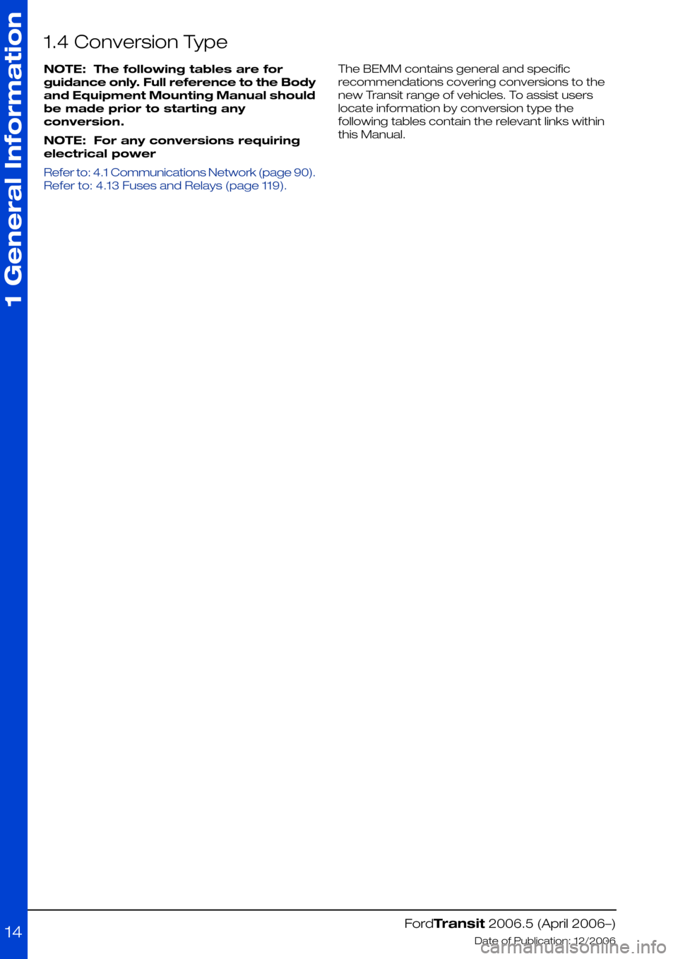 FORD TRANSIT 2006 7.G Body And Equipment Mounting Section Manual 1.4 Conversion Type
NOTE: The following tables are for
guidance only. Full reference to the Body
and Equipment Mounting Manual should
be made prior to starting any
conversion.
NOTE: For any conversion