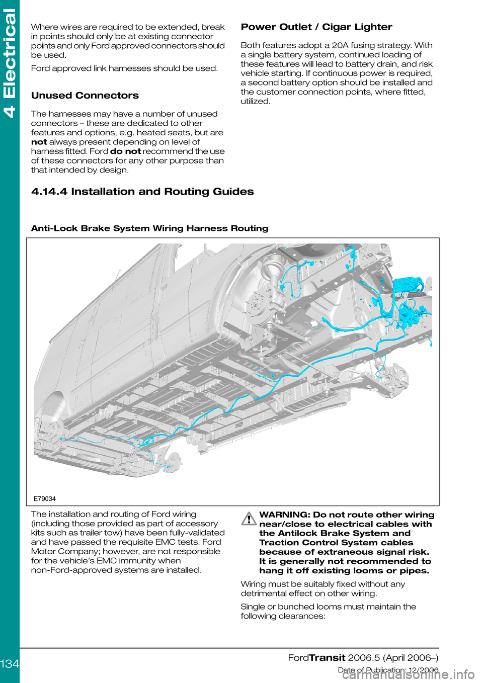 FORD TRANSIT 2006 7.G Body And Equipment Mounting Section Manual Where wires are required to be extended, break
in points should only be at existing connector
points and only Ford approved connectors should
be used.
Ford approved link harnesses should be used.
Unus
