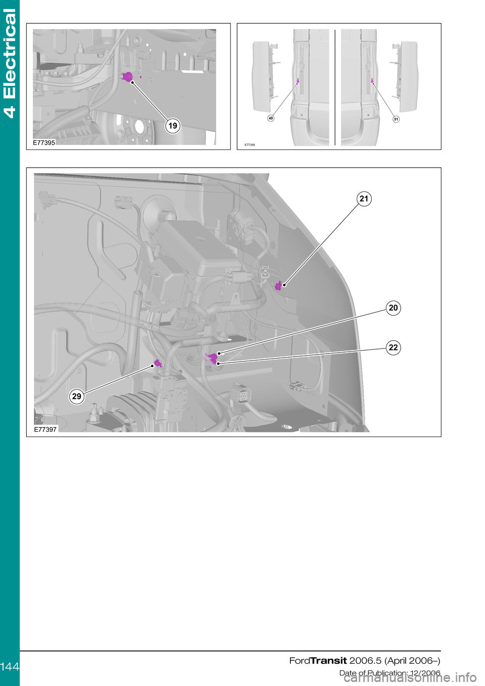 FORD TRANSIT 2006 7.G Body And Equipment Mounting Section Manual FordTransit 2006.5 (April 2006–)
Date of Publication: 12/2006
4 Electrical
144E7739519 E773964951 E7739721202229  