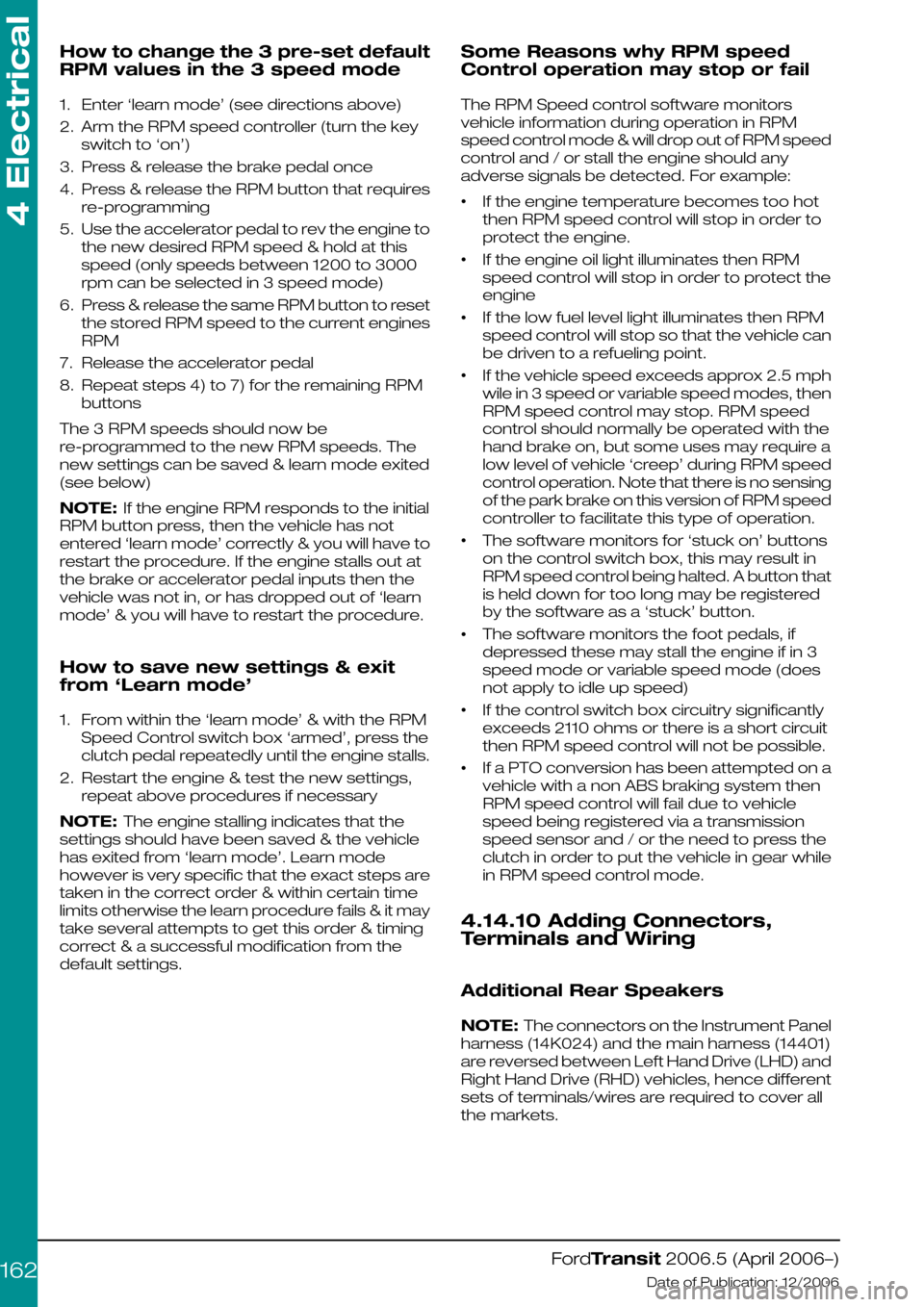 FORD TRANSIT 2006 7.G Body And Equipment Mounting Section Manual How to change the 3 pre-set default
RPM values in the 3 speed mode
1.Enter ‘learn mode’ (see directions above)
2.Arm the RPM speed controller (turn the key
switch to ‘on’)
3.Press & release th