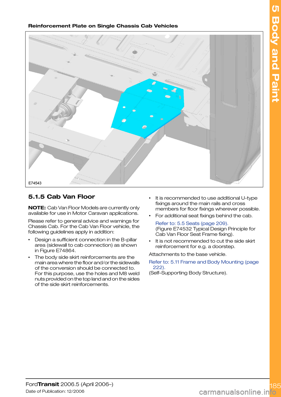 FORD TRANSIT 2006 7.G Body And Equipment Mounting Section Manual  
Reinforcement Plate on Single Chassis Cab Vehicles
5.1.5 Cab Van Floor
NOTE: Cab Van Floor Models are currently only
available for use in Motor Caravan applications.
Please refer to general advice a