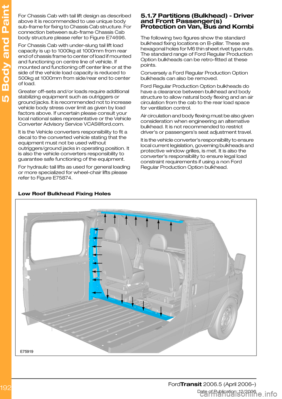 FORD TRANSIT 2006 7.G Body And Equipment Mounting Section Manual For Chassis Cab with tail lift design as described
above it is recommended to use unique body
sub-frame for fixing to Chassis Cab structure. For
connection between sub-frame Chassis Cab
body structure FORD TRANSIT 2006 7.G Body And Equipment Mounting Section Manual For Chassis Cab with tail lift design as described
above it is recommended to use unique body
sub-frame for fixing to Chassis Cab structure. For
connection between sub-frame Chassis Cab
body structure
