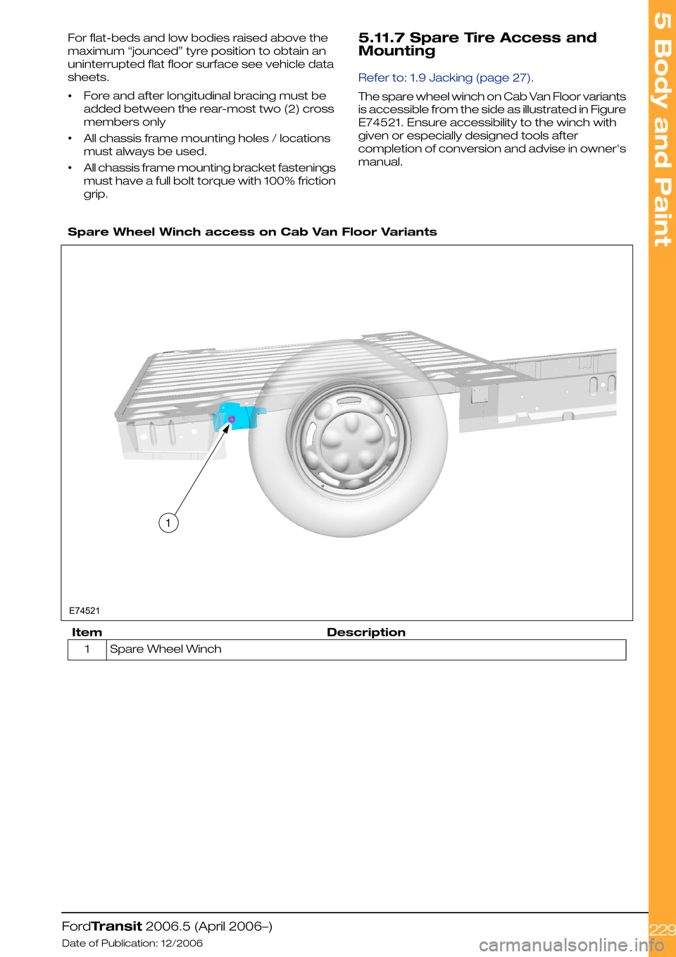 FORD TRANSIT 2006 7.G Body And Equipment Mounting Section Manual For flat-beds and low bodies raised above the
maximum “jounced” tyre position to obtain an
uninterrupted flat floor surface see vehicle data
sheets.
•Fore and after longitudinal bracing must be
FORD TRANSIT 2006 7.G Body And Equipment Mounting Section Manual For flat-beds and low bodies raised above the
maximum “jounced” tyre position to obtain an
uninterrupted flat floor surface see vehicle data
sheets.
•Fore and after longitudinal bracing must be