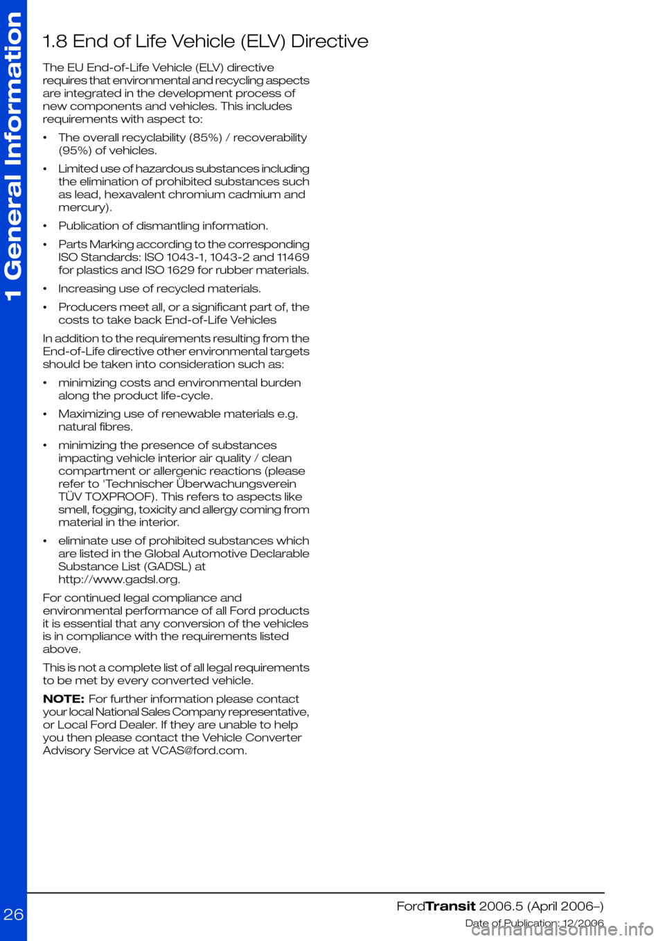 FORD TRANSIT 2006 7.G Body And Equipment Mounting Section Manual 1.8 End of Life Vehicle (ELV) Directive
The EU End-of-Life Vehicle (ELV) directive
requires that environmental and recycling aspects
are integrated in the development process of
new components and veh FORD TRANSIT 2006 7.G Body And Equipment Mounting Section Manual 1.8 End of Life Vehicle (ELV) Directive
The EU End-of-Life Vehicle (ELV) directive
requires that environmental and recycling aspects
are integrated in the development process of
new components and veh