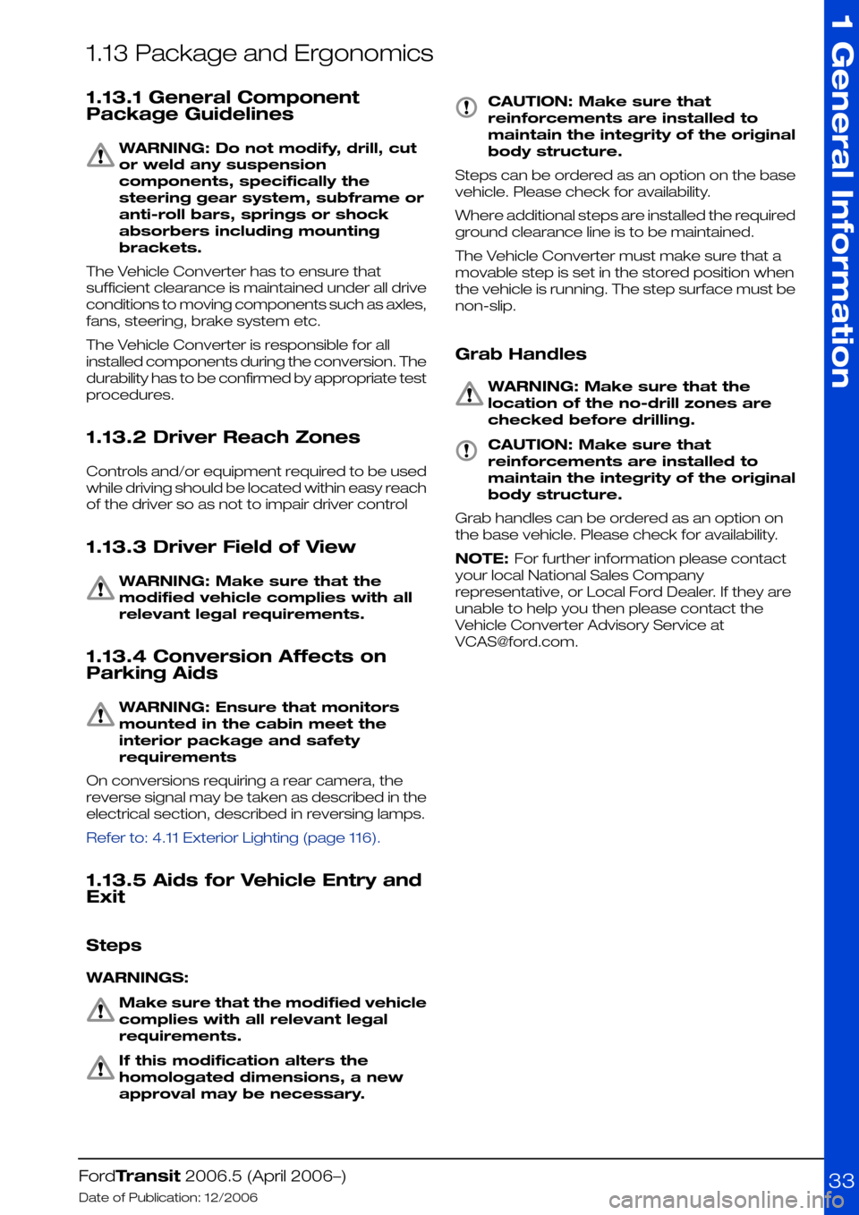 FORD TRANSIT 2006 7.G Body And Equipment Mounting Section Manual 1.13 Package and Ergonomics
1.13.1 General Component
Package Guidelines
WARNING: Do not modify, drill, cut
or weld any suspension
components, specifically the
steering gear system, subframe or
anti-ro