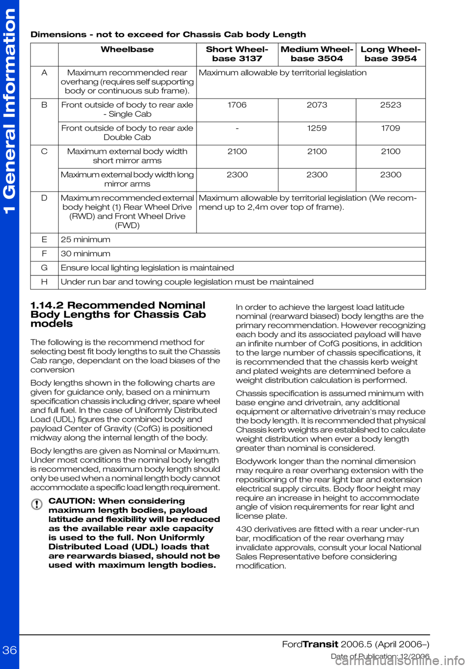 FORD TRANSIT 2006 7.G Body And Equipment Mounting Section Manual Dimensions - not to exceed for Chassis Cab body Length
Long Wheel-
base 3954
Medium Wheel-
base 3504
Short Wheel-
base 3137
Wheelbase
Maximum allowable by territorial legislationMaximum recommended re