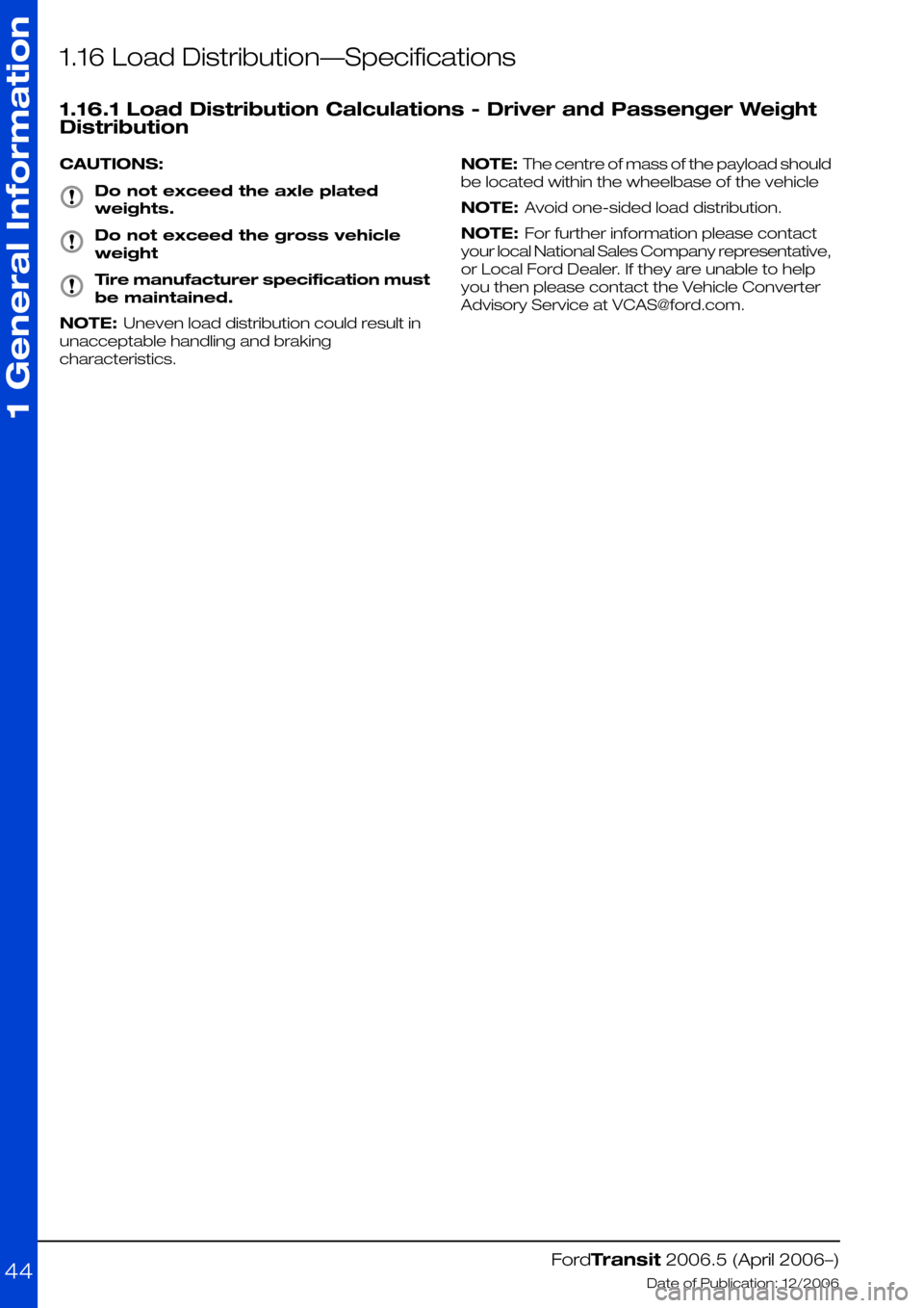 FORD TRANSIT 2006 7.G Body And Equipment Mounting Section Manual 1.16 Load Distribution—Specifications
1.16.1 Load Distribution Calculations - Driver and Passenger Weight
Distribution
CAUTIONS:
Do not exceed the axle plated
weights.
Do not exceed the gross vehicl