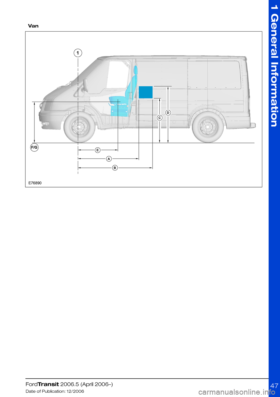 FORD TRANSIT 2006 7.G Body And Equipment Mounting Section Manual  
Van
FordTransit 2006.5 (April 2006–)
Date of Publication: 12/2006
1 General Information
47EACBE76890D1  