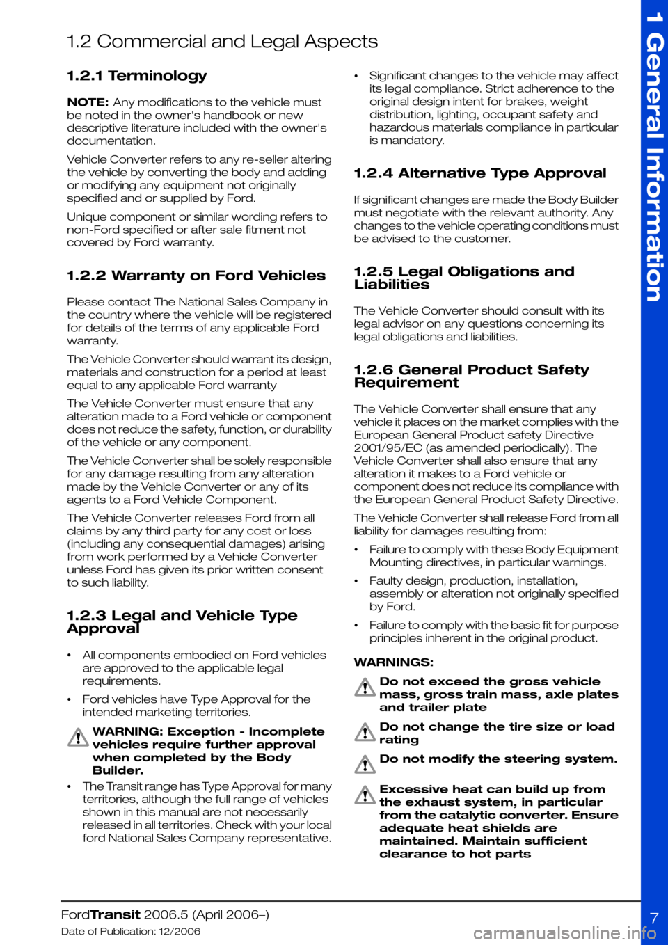 FORD TRANSIT 2006 7.G Body And Equipment Mounting Section Manual 1.2 Commercial and Legal Aspects
1.2.1 Terminology
NOTE: Any modifications to the vehicle must
be noted in the owners handbook or new
descriptive literature included with the owners
documentation.
V