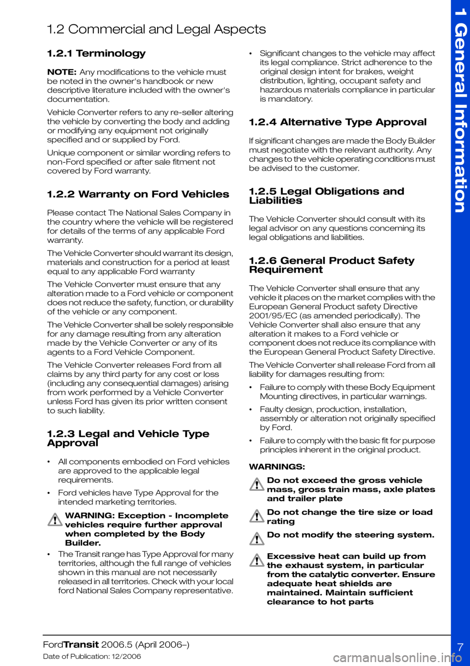 FORD TRANSIT 2006 7.G Body And Equipment Mounting Section Manual 1.2 Commercial and Legal Aspects
1.2.1 Terminology
NOTE: Any modifications to the vehicle must
be noted in the owners handbook or new
descriptive literature included with the owners
documentation.
V FORD TRANSIT 2006 7.G Body And Equipment Mounting Section Manual 1.2 Commercial and Legal Aspects
1.2.1 Terminology
NOTE: Any modifications to the vehicle must
be noted in the owners handbook or new
descriptive literature included with the owners
documentation.
V