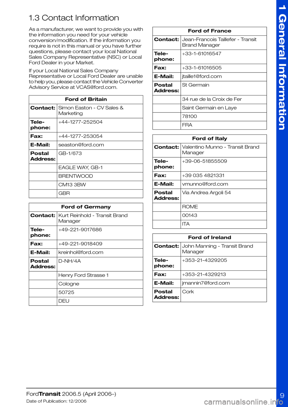 FORD TRANSIT 2006 7.G Body And Equipment Mounting Section Manual 1.3 Contact Information
As a manufacturer, we want to provide you with
the information you need for your vehicle
conversion/modification. If the information you
require is not in this manual or you ha FORD TRANSIT 2006 7.G Body And Equipment Mounting Section Manual 1.3 Contact Information
As a manufacturer, we want to provide you with
the information you need for your vehicle
conversion/modification. If the information you
require is not in this manual or you ha