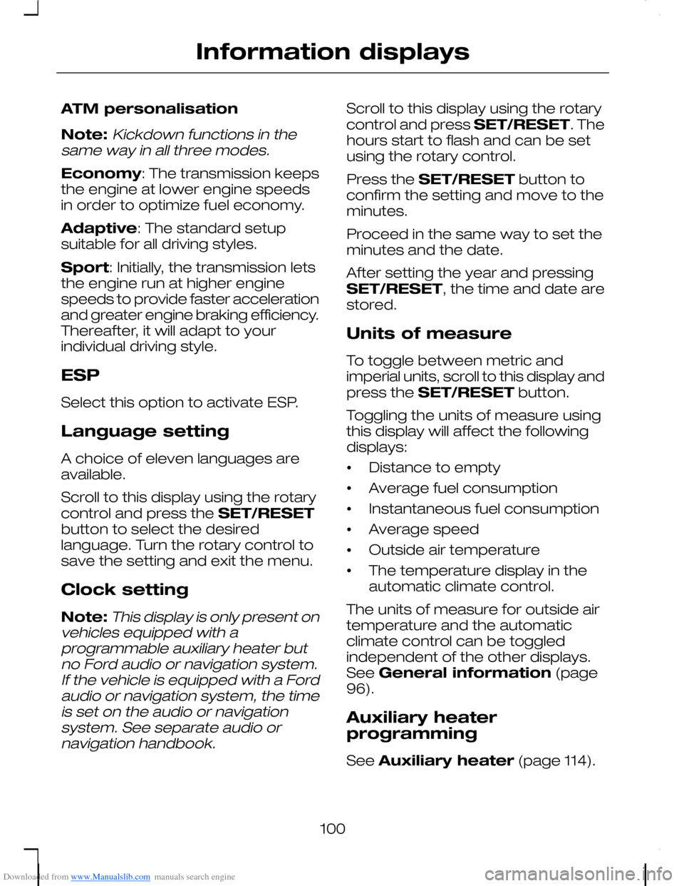 FORD C MAX 2008 1.G Owners Manual Downloaded from www.Manualslib.com manuals search engine ATM personalisation
Note:Kickdown functions in thesame way in all three modes.
Economy: The transmission keepsthe engine at lower engine speeds